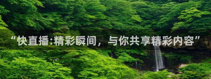 “快直播:精彩瞬间，与你共享精彩内容”