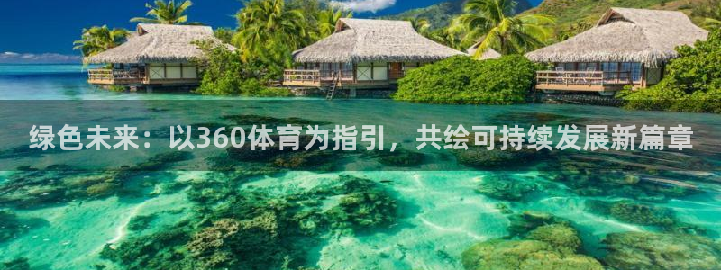 绿色未来：以360体育为指引，共绘可持续发展新篇章