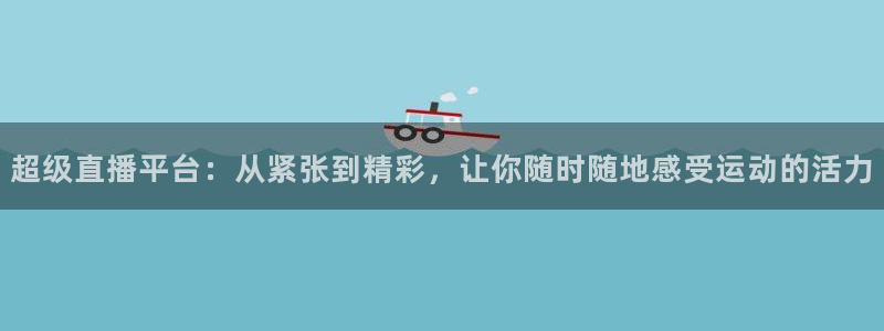 超级直播平台：从紧张到精彩，让你随时随地感受运动的活力